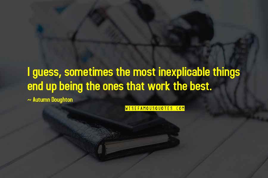 Tr Vn Cek Mudr Quotes By Autumn Doughton: I guess, sometimes the most inexplicable things end