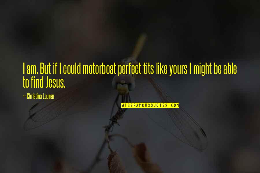 Tr Vn Cek Mudr Quotes By Christina Lauren: I am. But if I could motorboat perfect Tr Vn Cek Mudr Quotes By Christina Lauren: I am. But if I could motorboat perfect