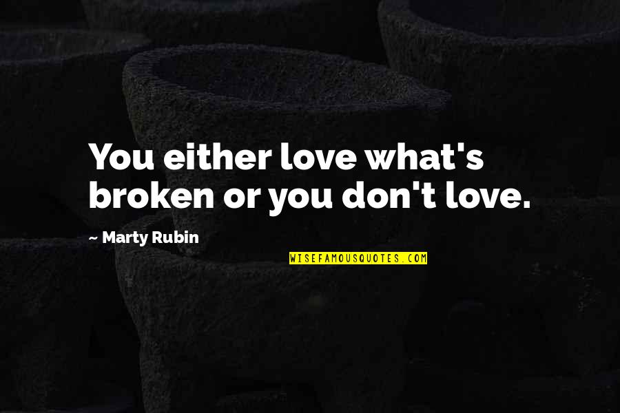 Tr Vn Cek Mudr Quotes By Marty Rubin: You either love what's broken or you don't Tr Vn Cek Mudr Quotes By Marty Rubin: You either love what's broken or you don't
