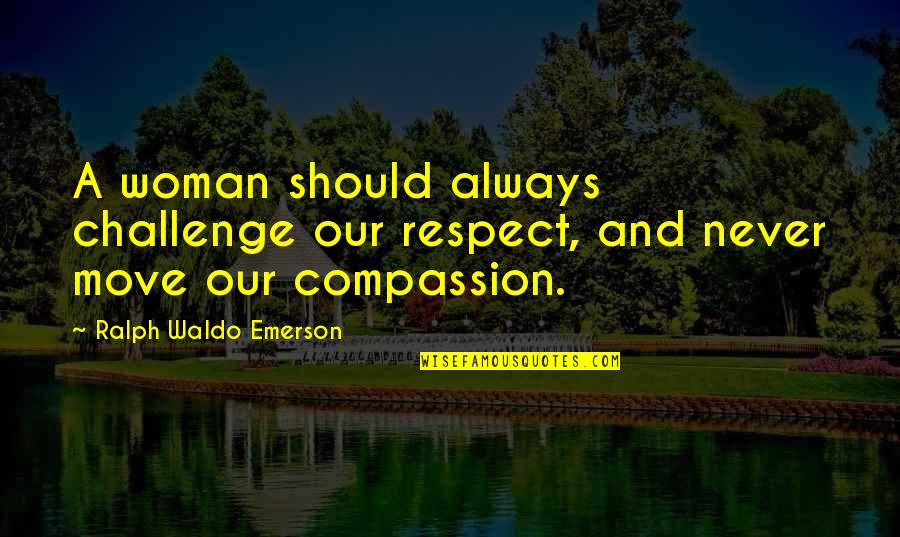 Tr Vn Cek Mudr Quotes By Ralph Waldo Emerson: A woman should always challenge our respect, and Tr Vn Cek Mudr Quotes By Ralph Waldo Emerson: A woman should always challenge our respect, and
