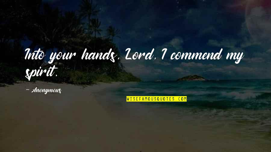 Tr430 Quotes By Anonymous: Into your hands, Lord, I commend my spirit. Tr430 Quotes By Anonymous: Into your hands, Lord, I commend my spirit.