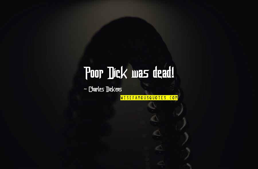 Tr430 Quotes By Charles Dickens: Poor Dick was dead! Tr430 Quotes By Charles Dickens: Poor Dick was dead!