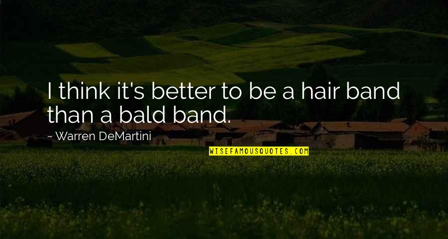 Tr431 Quotes By Warren DeMartini: I think it's better to be a hair Tr431 Quotes By Warren DeMartini: I think it's better to be a hair