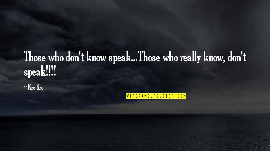 Tr4310fbd Quotes By Kre Kre: Those who don't know speak...Those who really know,