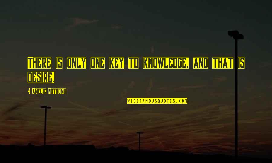 Tr6 Engine Quotes By Amelie Nothomb: There is only one key to knowledge, and