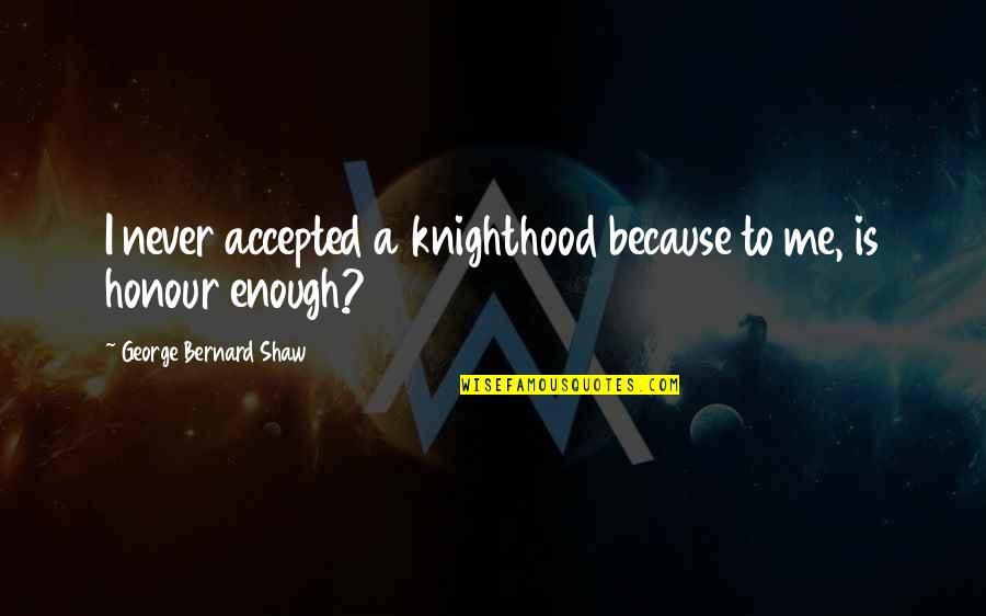 Traagheidsmoment Quotes By George Bernard Shaw: I never accepted a knighthood because to me, Traagheidsmoment Quotes By George Bernard Shaw: I never accepted a knighthood because to me,