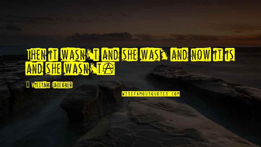 Traagheidsmoment Quotes By William Faulkner: Then it wasn't and she was, and now Traagheidsmoment Quotes By William Faulkner: Then it wasn't and she was, and now