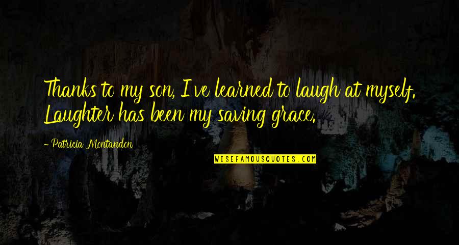 Trabajabamos Quotes By Patricia Montandon: Thanks to my son, I've learned to laugh Trabajabamos Quotes By Patricia Montandon: Thanks to my son, I've learned to laugh