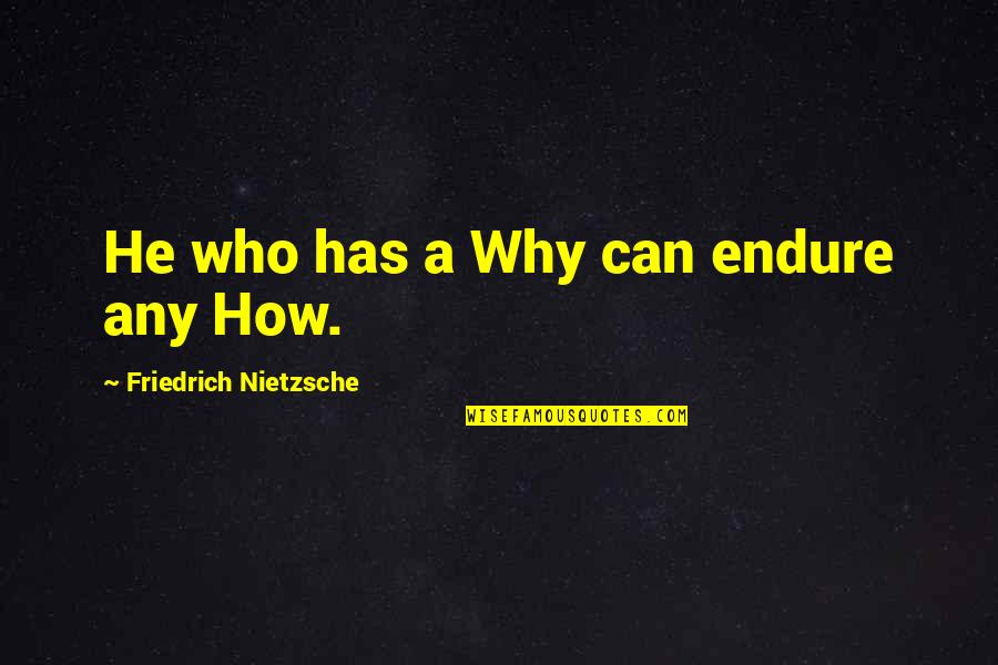 Trabajador Quotes By Friedrich Nietzsche: He who has a Why can endure any