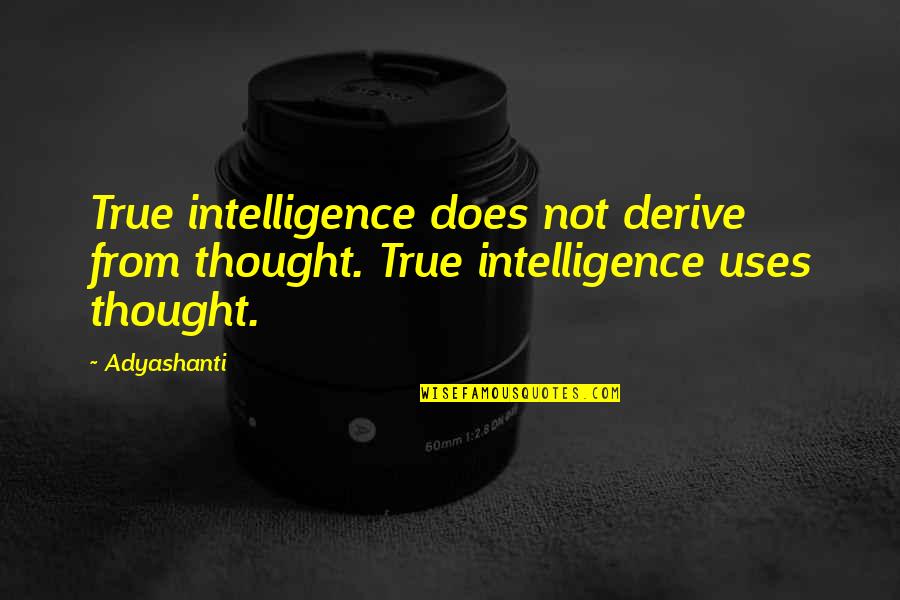 Trabajando En Quotes By Adyashanti: True intelligence does not derive from thought. True