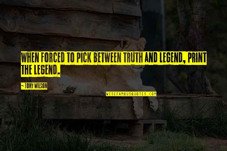 Trabajando En Quotes By Tony Wilson: When forced to pick between truth and legend,