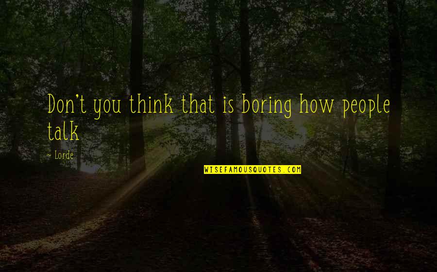 Trabajar In English Quotes By Lorde: Don't you think that is boring how people