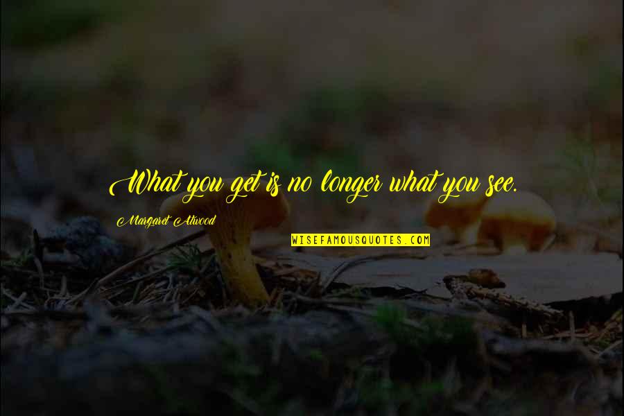 Trabajara Acento Quotes By Margaret Atwood: What you get is no longer what you