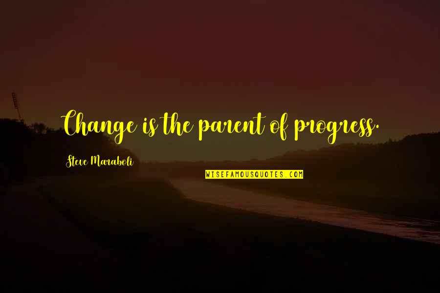 Trabajaras Quotes By Steve Maraboli: Change is the parent of progress.