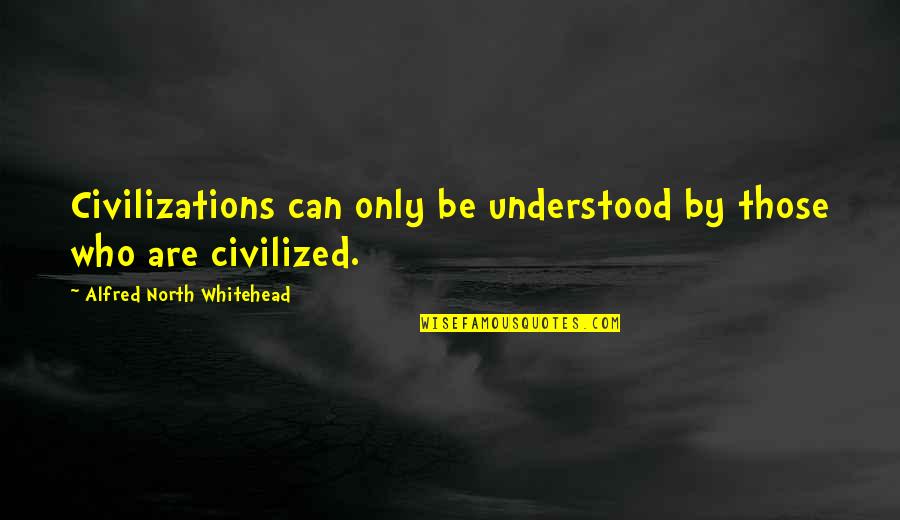 Trabalhar Na Quotes By Alfred North Whitehead: Civilizations can only be understood by those who