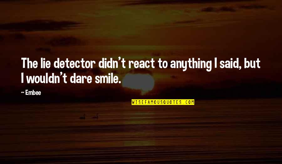 Trabalhinho De Casa Quotes By Embee: The lie detector didn't react to anything I