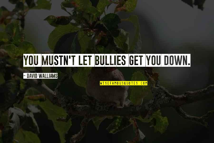 Trabalho Motivational Quotes By David Walliams: You mustn't let bullies get you down. Trabalho Motivational Quotes By David Walliams: You mustn't let bullies get you down.