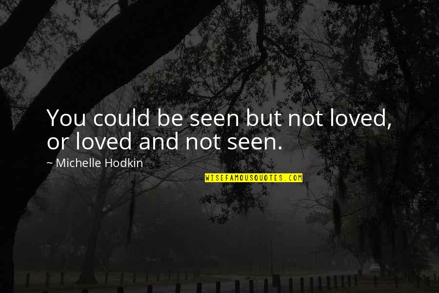 Trabalho Motivational Quotes By Michelle Hodkin: You could be seen but not loved, or Trabalho Motivational Quotes By Michelle Hodkin: You could be seen but not loved, or