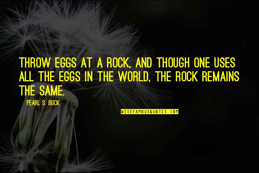 Trabalho Online Quotes By Pearl S. Buck: Throw eggs at a rock, and though one