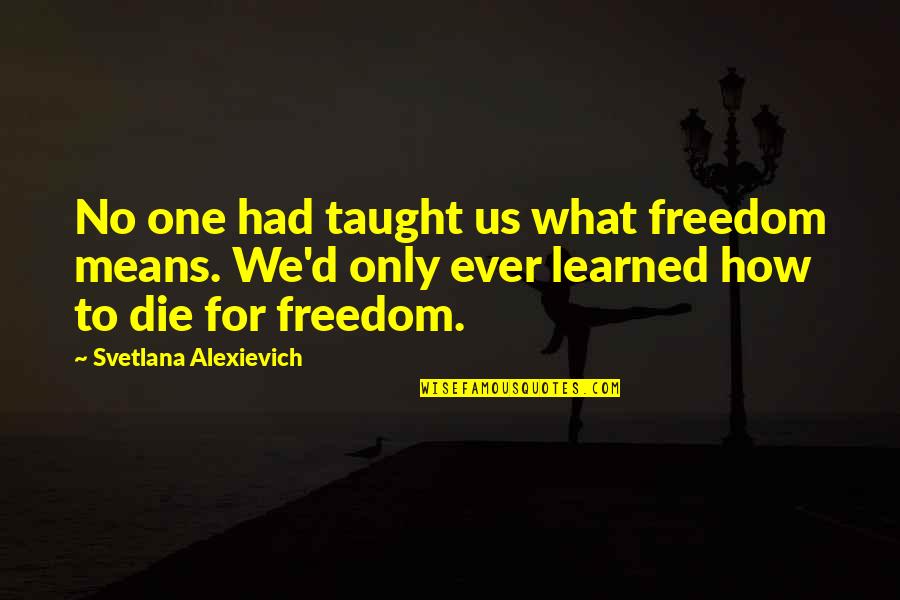 Trabalho Online Quotes By Svetlana Alexievich: No one had taught us what freedom means. Trabalho Online Quotes By Svetlana Alexievich: No one had taught us what freedom means.