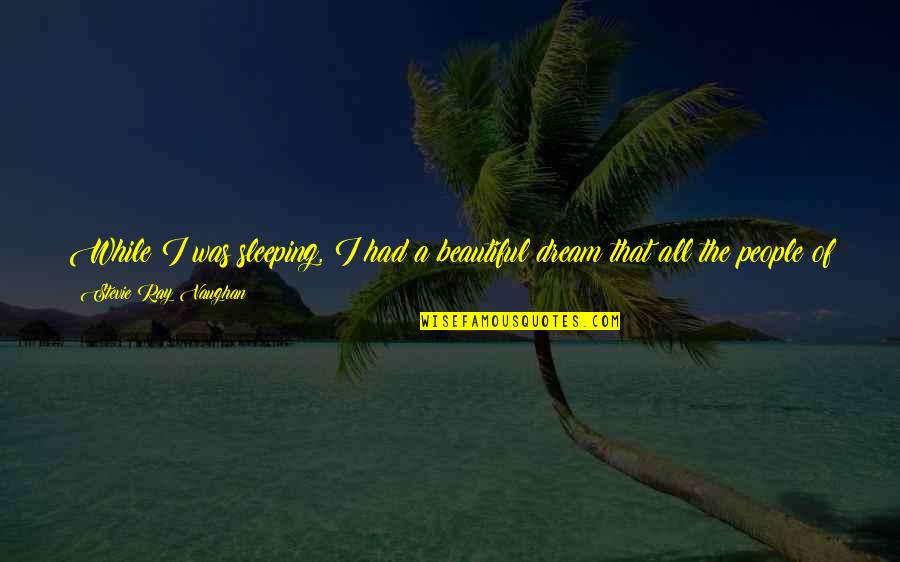 Trabalho Temporario Quotes By Stevie Ray Vaughan: While I was sleeping, I had a beautiful Trabalho Temporario Quotes By Stevie Ray Vaughan: While I was sleeping, I had a beautiful