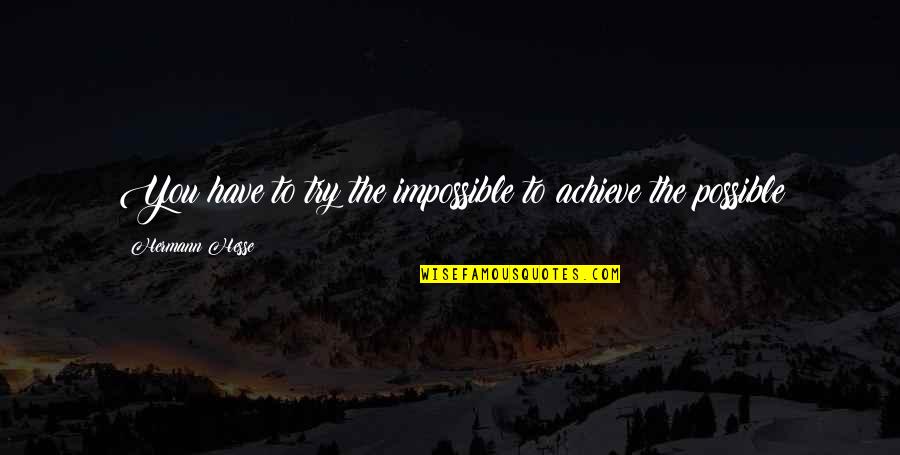 Trabalhos Manuais Quotes By Hermann Hesse: You have to try the impossible to achieve