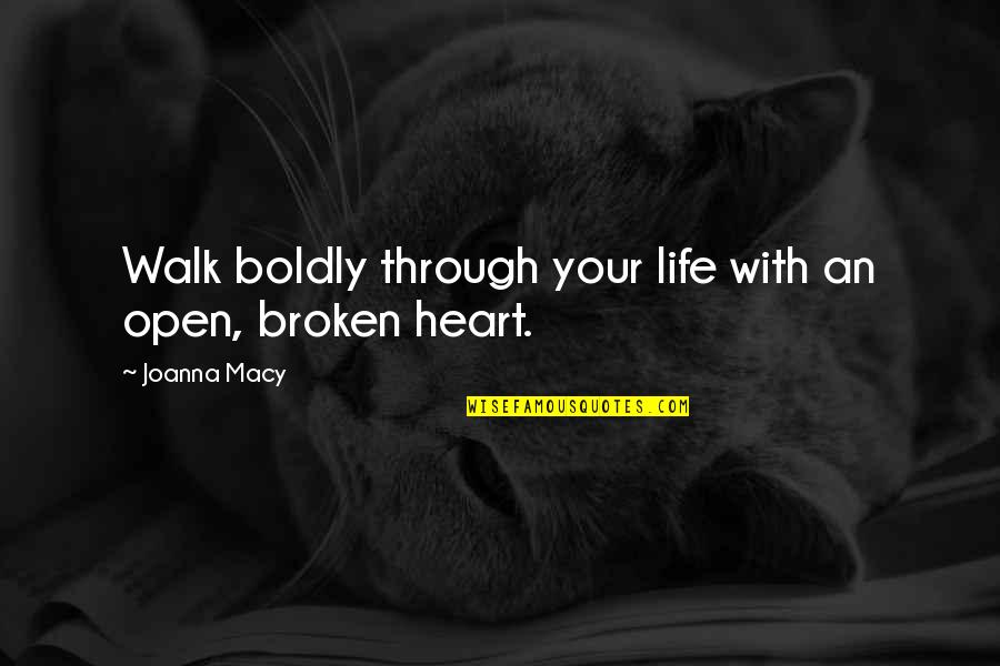 Trabbys Quotes By Joanna Macy: Walk boldly through your life with an open,