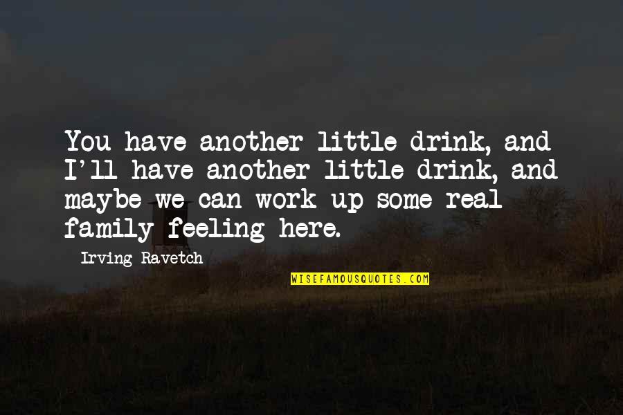Traber Bergsma Quotes By Irving Ravetch: You have another little drink, and I'll have