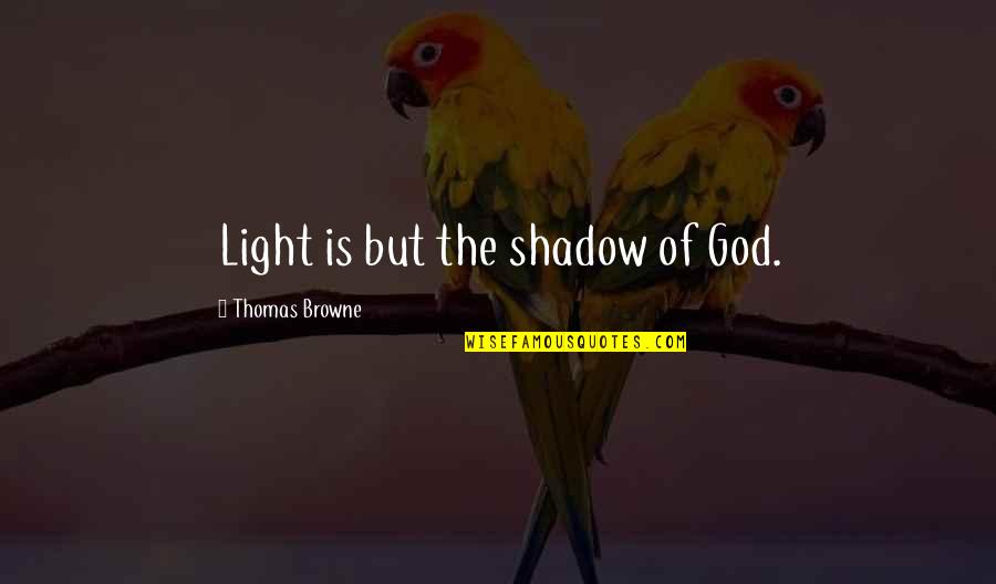 Traber Bergsma Quotes By Thomas Browne: Light is but the shadow of God. Traber Bergsma Quotes By Thomas Browne: Light is but the shadow of God.