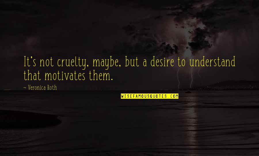 Trabitscher Quotes By Veronica Roth: It's not cruelty, maybe, but a desire to