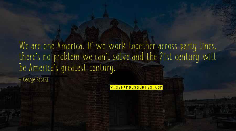 Trables Triliony Quotes By George Pataki: We are one America. If we work together