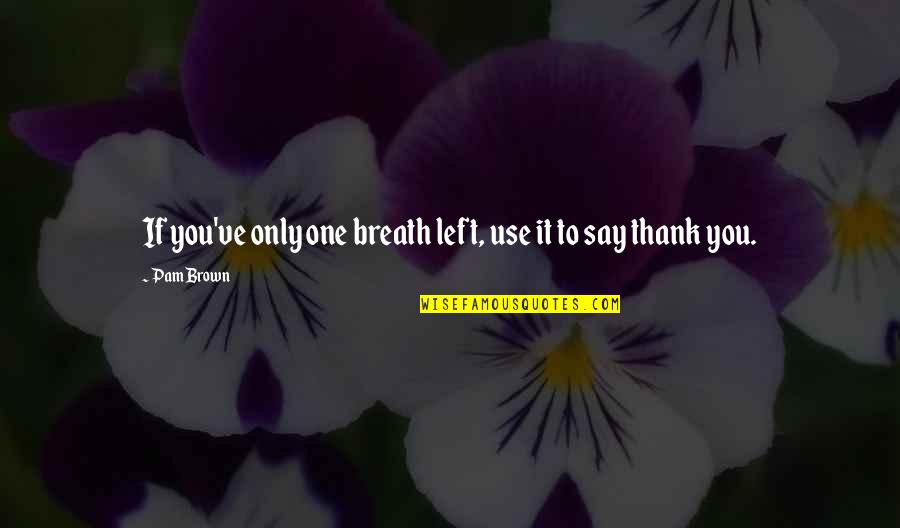 Trabulus Quotes By Pam Brown: If you've only one breath left, use it