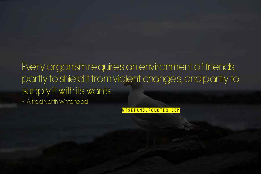 Tracara Quotes By Alfred North Whitehead: Every organism requires an environment of friends, partly