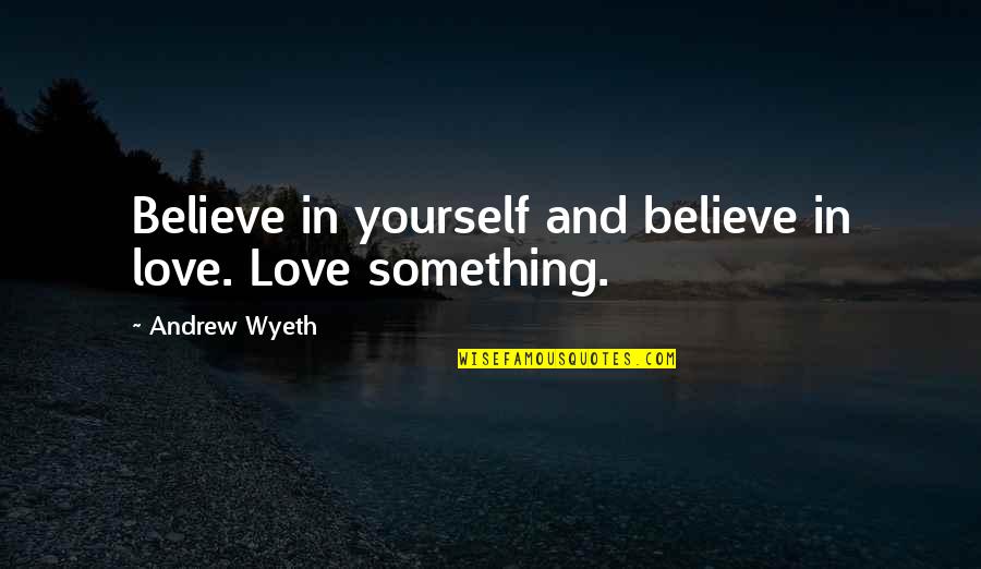 Tracciabilita Quotes By Andrew Wyeth: Believe in yourself and believe in love. Love