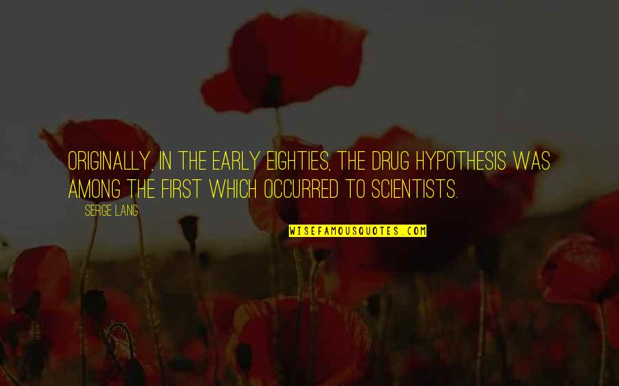 Tracciabilita Quotes By Serge Lang: Originally, in the early eighties, the drug hypothesis