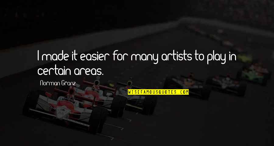 Tracciare Spedizione Quotes By Norman Granz: I made it easier for many artists to Tracciare Spedizione Quotes By Norman Granz: I made it easier for many artists to