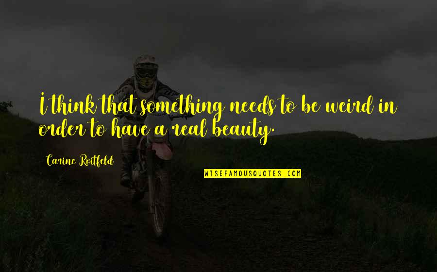 Tracciato Cassia Quotes By Carine Roitfeld: I think that something needs to be weird Tracciato Cassia Quotes By Carine Roitfeld: I think that something needs to be weird