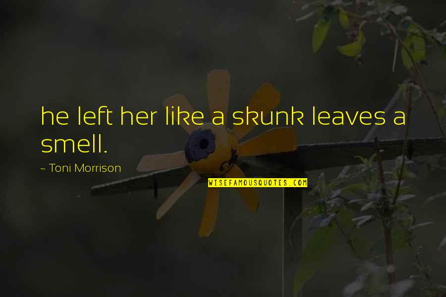 Tracdat Quotes By Toni Morrison: he left her like a skunk leaves a