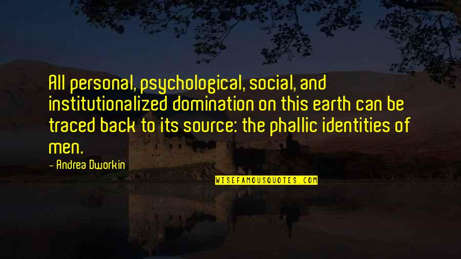 Traced Quotes By Andrea Dworkin: All personal, psychological, social, and institutionalized domination on