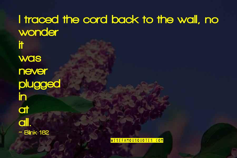 Traced Quotes By Blink-182: I traced the cord back to the wall,
