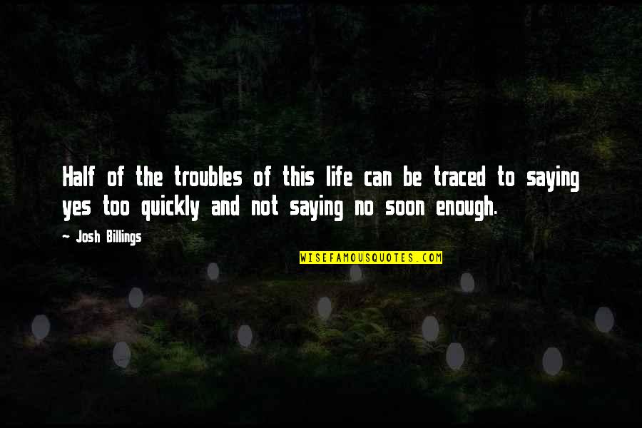 Traced Quotes By Josh Billings: Half of the troubles of this life can
