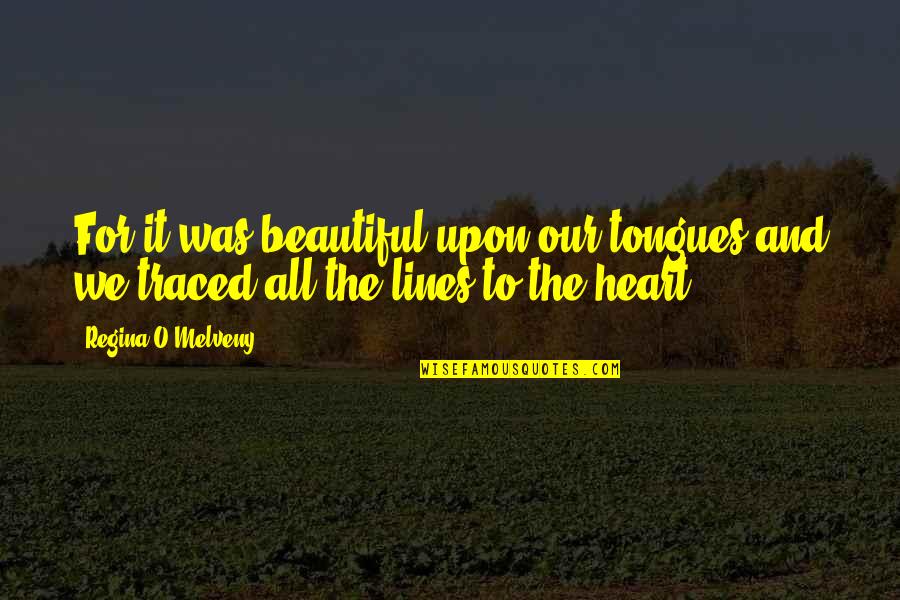 Traced Quotes By Regina O'Melveny: For it was beautiful upon our tongues and