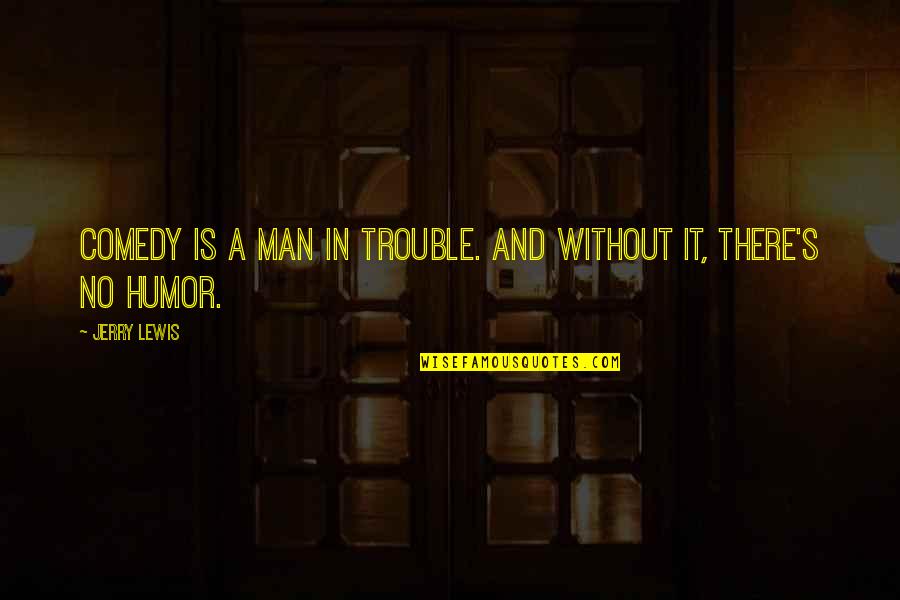 Tracers Online Quotes By Jerry Lewis: Comedy is a man in trouble. And without