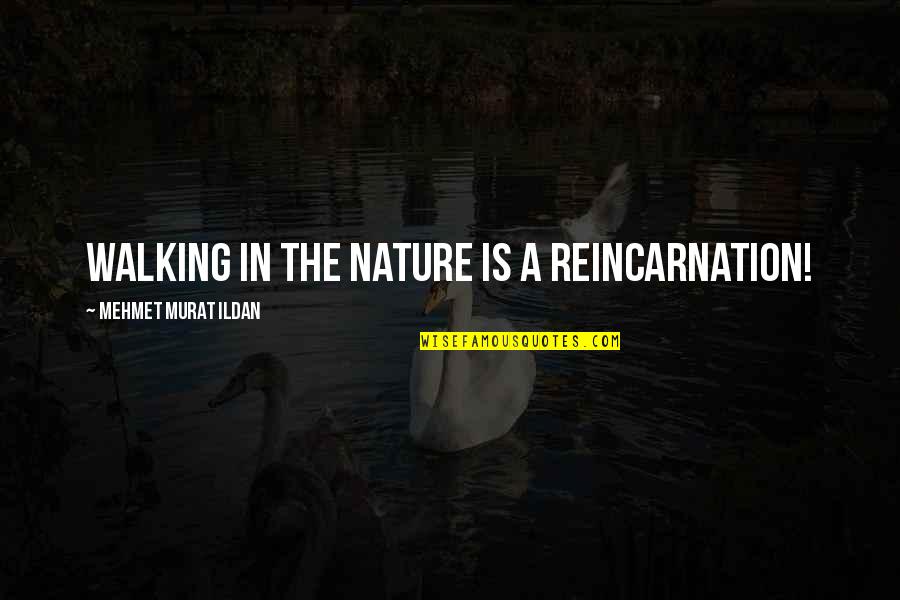 Tracers Online Quotes By Mehmet Murat Ildan: Walking in the nature is a reincarnation!