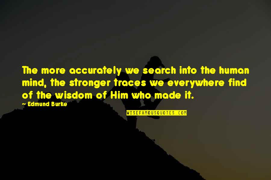 Traces Quotes By Edmund Burke: The more accurately we search into the human Traces Quotes By Edmund Burke: The more accurately we search into the human