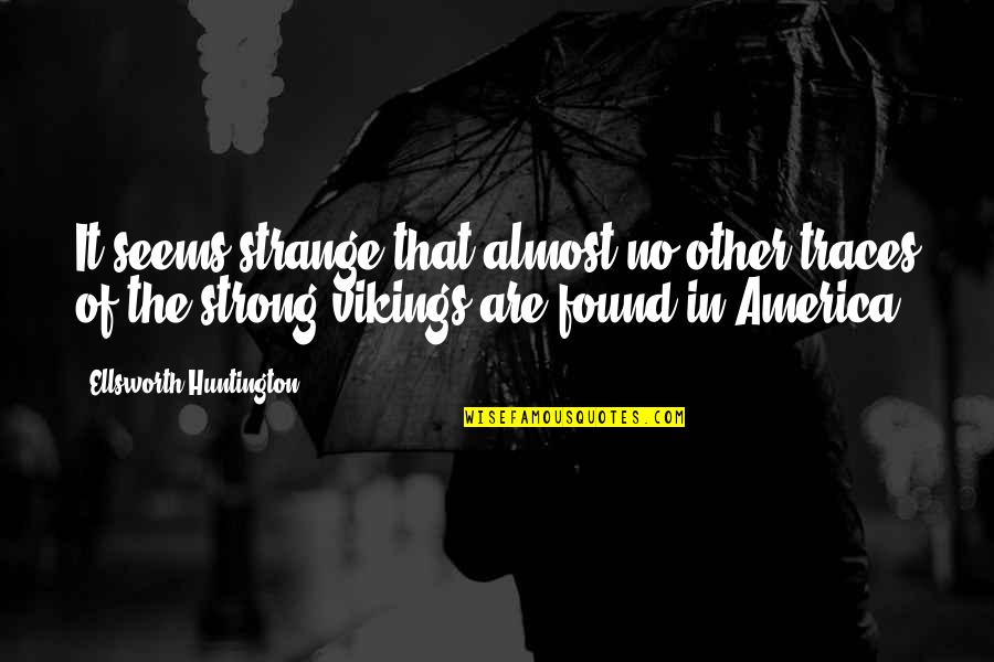 Traces Quotes By Ellsworth Huntington: It seems strange that almost no other traces