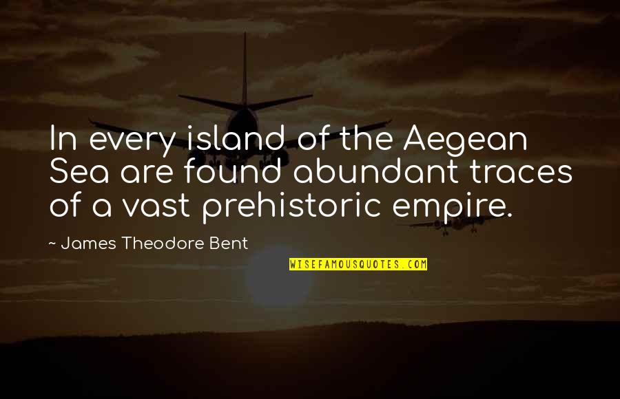 Traces Quotes By James Theodore Bent: In every island of the Aegean Sea are