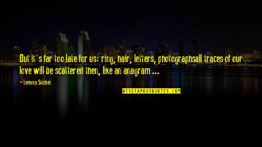 Traces Quotes By Lemony Snicket: But it's far too late for us; ring,