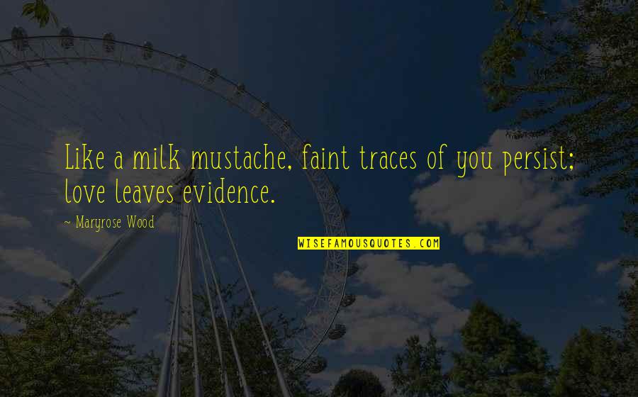 Traces Quotes By Maryrose Wood: Like a milk mustache, faint traces of you