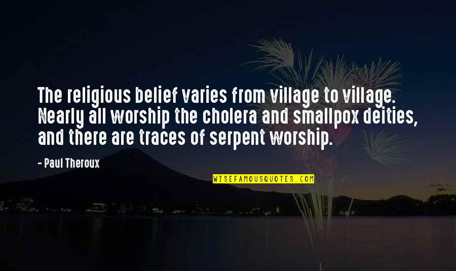 Traces Quotes By Paul Theroux: The religious belief varies from village to village.